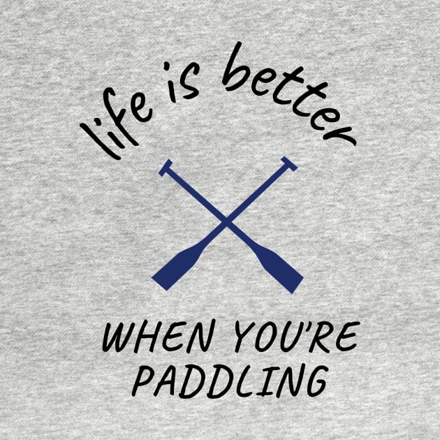 life is better when you're paddling, paddle by flooky